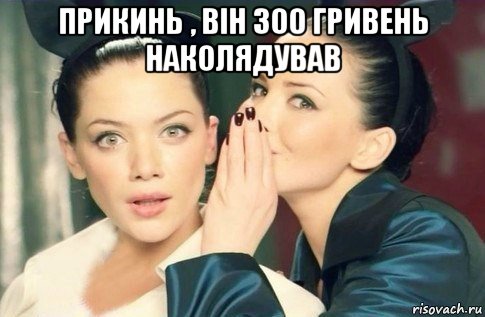 прикинь , він 300 гривень наколядував , Мем  Он