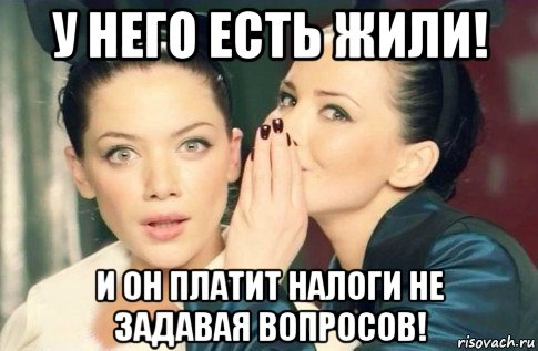 у него есть жили! и он платит налоги не задавая вопросов!, Мем  Он