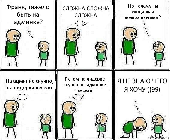 Франк, тяжело быть на админке? СЛОЖНА СЛОЖНА СЛОЖНА Но почему ты уходишь и возвращаешься? На админке скучно, на лидерки весело Потом на лидерке скучно, на админке весело Я НЕ ЗНАЮ ЧЕГО Я ХОЧУ ((99(, Комикс Воспоминания отца