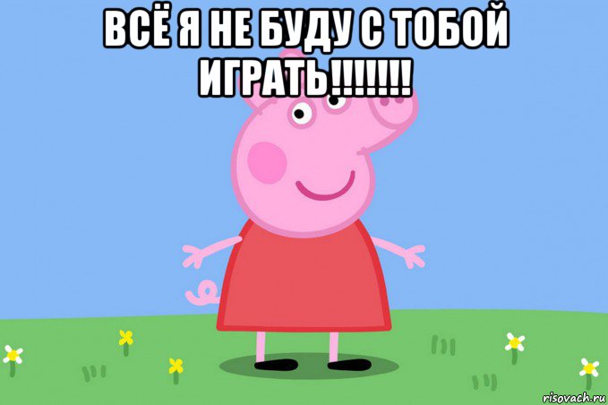 всё я не буду с тобой играть!!!!!!! , Мем Пеппа