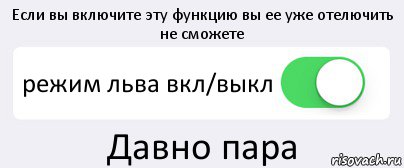 Если вы включите эту функцию вы ее уже отелючить не сможете режим льва вкл/выкл Давно пара, Комикс Переключатель