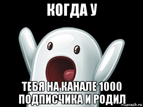 когда у тебя на канале 1000 подписчика и родил, Мем  Придуси