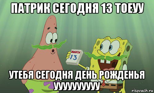 патрик сегодня 13 тоеуу утебя сегодня день рожденья уууууууууу, Мем просрали 8 марта