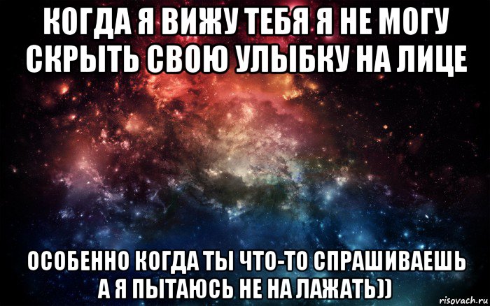 когда я вижу тебя я не могу скрыть свою улыбку на лице особенно когда ты что-то спрашиваешь а я пытаюсь не на лажать)), Мем Просто космос