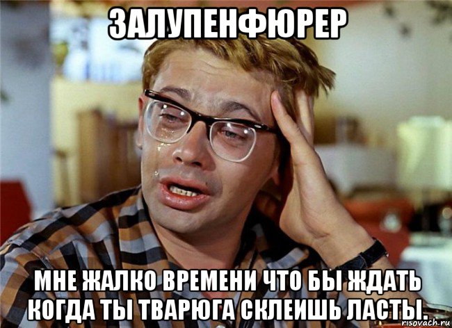 залупенфюрер мне жалко времени что бы ждать когда ты тварюга склеишь ласты.