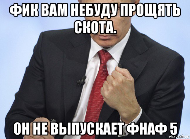 фик вам небуду прощять скота. он не выпускает фнаф 5, Мем Путин показывает кулак