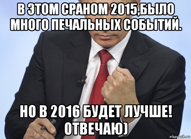 в этом сраном 2015,было много печальных событий. но в 2016 будет лучше! отвечаю), Мем Путин показывает кулак