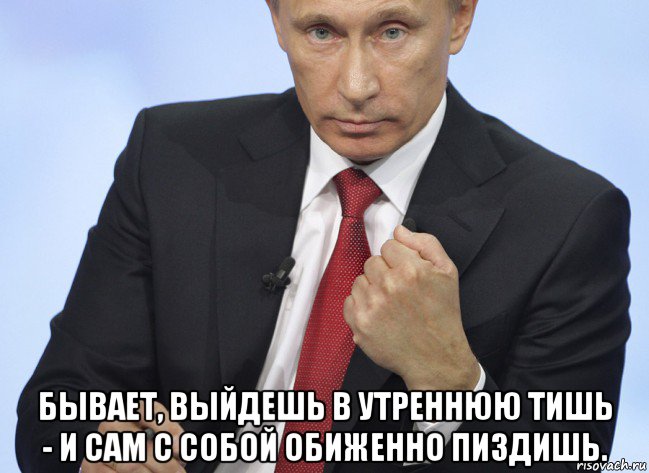  бывает, выйдешь в утреннюю тишь - и сам с собой обиженно пиздишь., Мем Путин показывает кулак