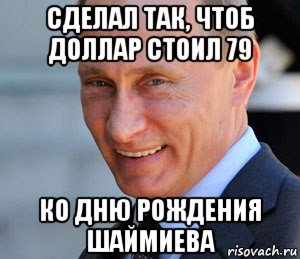 сделал так, чтоб доллар стоил 79 ко дню рождения шаймиева, Мем Путин смеется