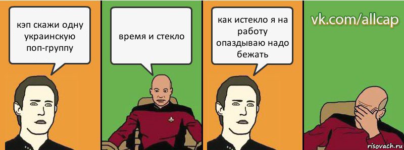 кэп скажи одну украинскую поп-группу время и стекло как истекло я на работу опаздываю надо бежать, Комикс с Кепом