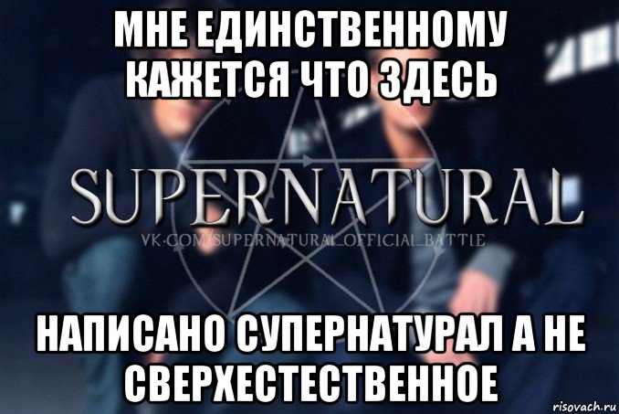 мне единственному кажется что здесь написано супернатурал а не сверхестественное, Мем  Supernatural