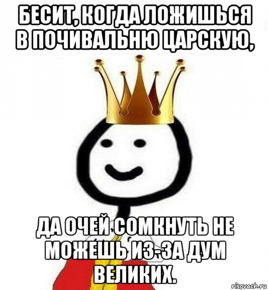 бесит, когда ложишься в почивальню царскую, да очей сомкнуть не можешь из-за дум великих., Мем Теребонька Царь