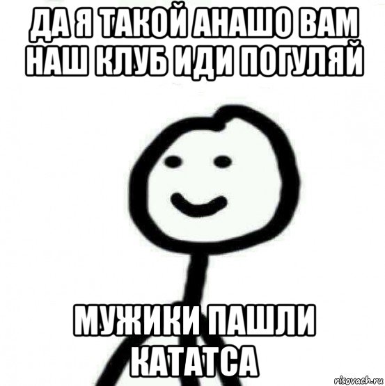 да я такой анашо вам наш клуб иди погуляй мужики пашли кататса, Мем Теребонька (Диб Хлебушек)