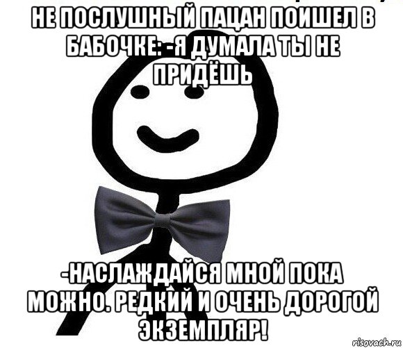 не послушный пацан поишел в бабочке: -я думала ты не придёшь -наслаждайся мной пока можно. редкий и очень дорогой экземпляр!, Мем Теребонька в галстук-бабочке