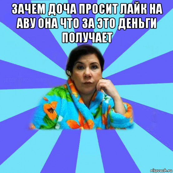 зачем доча просит лайк на аву она что за это деньги получает , Мем типичная мама