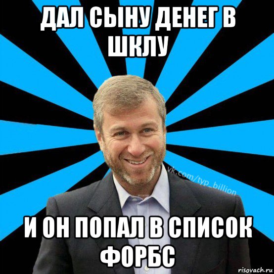 дал сыну денег в шклу и он попал в список форбс, Мем  Типичный Миллиардер (Абрамович)