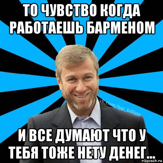 то чувство когда работаешь барменом и все думают что у тебя тоже нету денег..., Мем  Типичный Миллиардер (Абрамович)