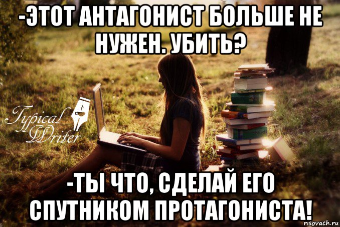 -этот антагонист больше не нужен. убить? -ты что, сделай его спутником протагониста!, Мем Типичный писатель