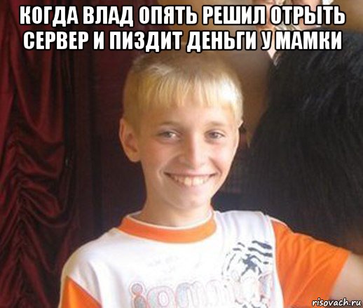 когда влад опять решил отрыть сервер и пиздит деньги у мамки , Мем Типичный школьник