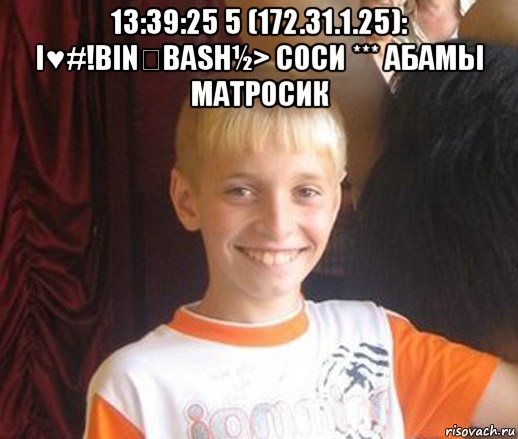 13:39:25 5 (172.31.1.25): i♥#!bin☯bash½> соси *** абамы матросик , Мем Типичный школьник