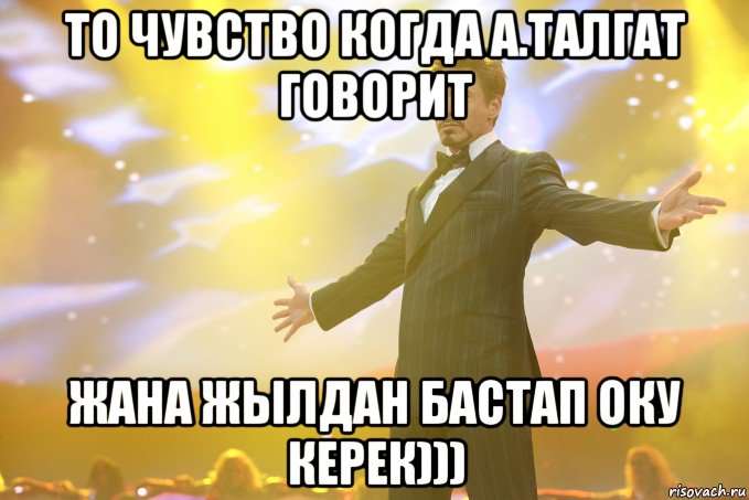 то чувство когда а.талгат говорит жана жылдан бастап оку керек))), Мем Тони Старк (Роберт Дауни младший)