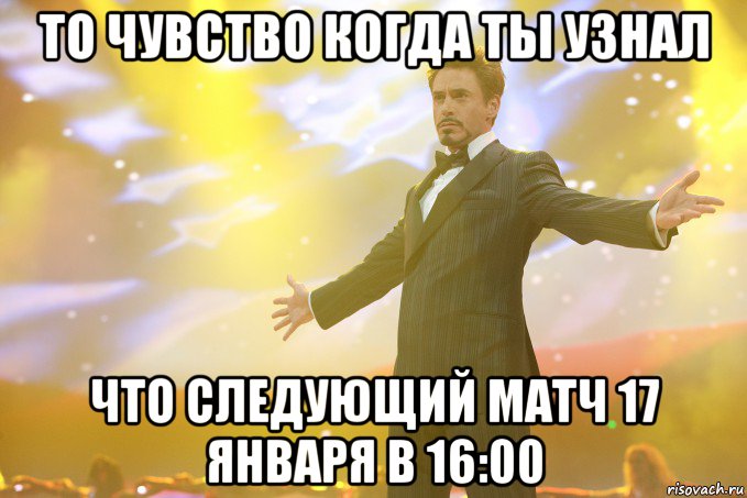 то чувство когда ты узнал что следующий матч 17 января в 16:00, Мем Тони Старк (Роберт Дауни младший)