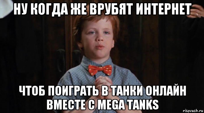 ну когда же врубят интернет чтоб поиграть в танки онлайн вместе с mega tanks, Мем  Трудный Ребенок