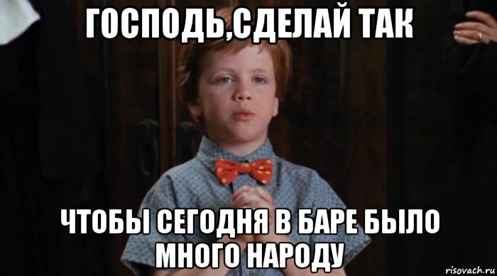 господь,сделай так чтобы сегодня в баре было много народу, Мем  Трудный Ребенок