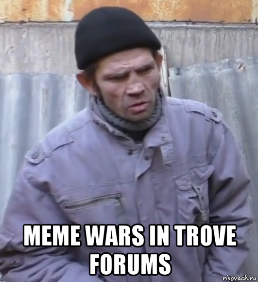  meme wars in trove forums, Мем  Ты втираешь мне какую то дичь