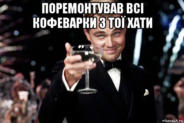 поремонтував всі кофеварки з тої хати , Мем Великий Гэтсби (бокал за тех)