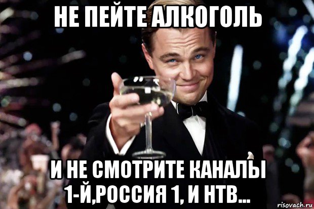 не пейте алкоголь и не смотрите каналы 1-й,россия 1, и нтв..., Мем Великий Гэтсби (бокал за тех)