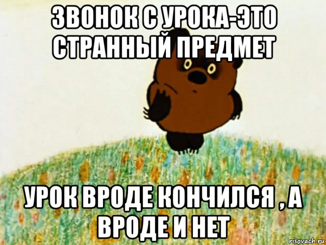 звонок с урока-это странный предмет урок вроде кончился , а вроде и нет, Мем ВИННИ ПУХ