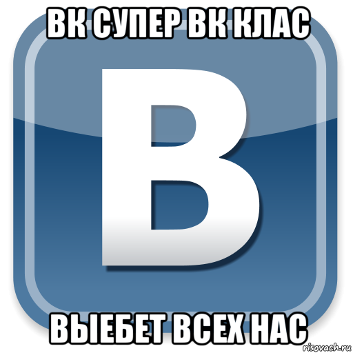 вк супер вк клас выебет всех нас, Мем   вк