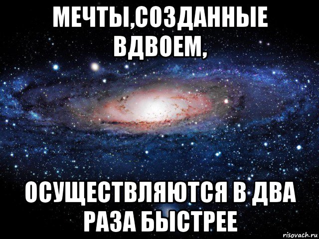 мечты,созданные вдвоем, осуществляются в два раза быстрее, Мем Вселенная