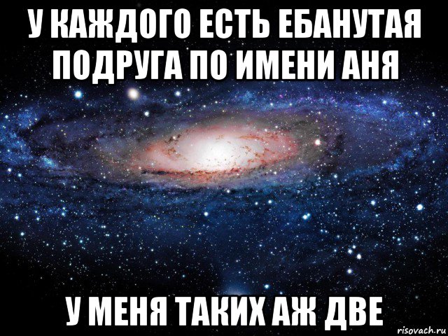 у каждого есть ебанутая подруга по имени аня у меня таких аж две, Мем Вселенная