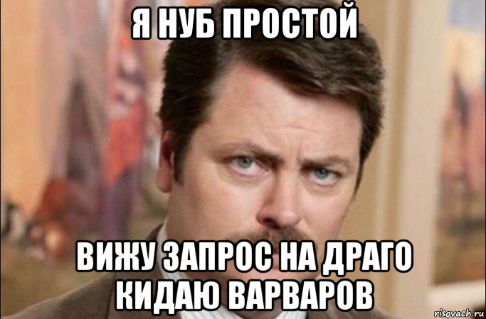 я нуб простой вижу запрос на драго кидаю варваров, Мем  Я человек простой