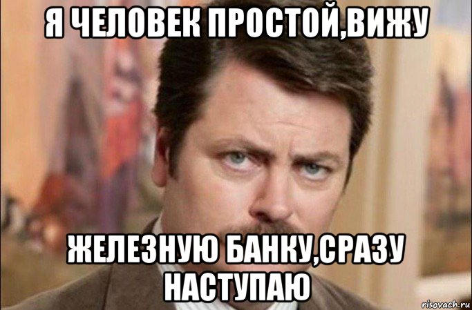 я человек простой,вижу железную банку,сразу наступаю, Мем  Я человек простой