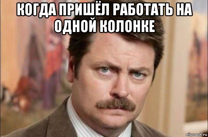 когда пришёл работать на одной колонке , Мем  Я человек простой