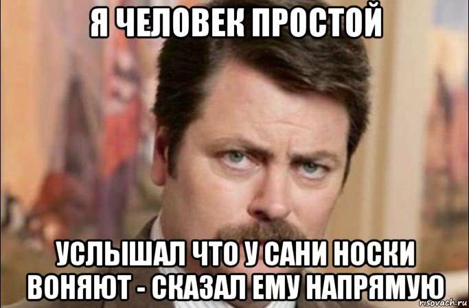 я человек простой услышал что у сани носки воняют - сказал ему напрямую, Мем  Я человек простой