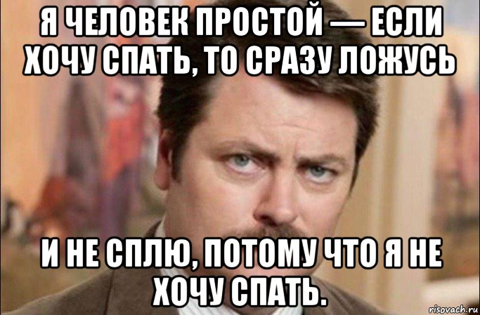 я человек простой — если хочу спать, то сразу ложусь и не сплю, потому что я не хочу спать., Мем  Я человек простой