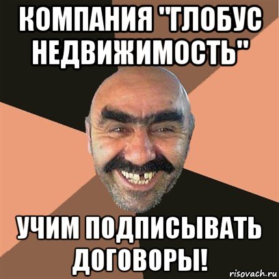 компания "глобус недвижимость" учим подписывать договоры!, Мем Я твой дом труба шатал