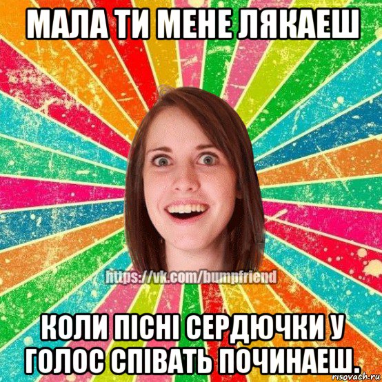 мала ти мене лякаеш коли пісні сердючки у голос співать починаеш., Мем Йобнута Подруга ЙоП