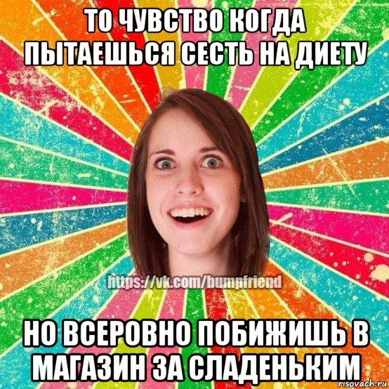 то чувство когда пытаешься сесть на диету но всеровно побижишь в магазин за сладеньким, Мем Йобнута Подруга ЙоП