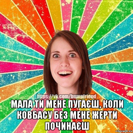  мала ти мене пугаєш, коли ковбасу без мене жерти починаєш, Мем Йобнута Подруга ЙоП