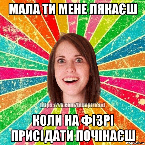 мала ти мене лякаєш коли на фізрі присідати почінаєш, Мем Йобнута Подруга ЙоП