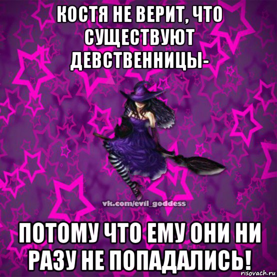 костя не верит, что существуют девственницы- потому что ему они ни разу не попадались!, Мем Зла Богиня