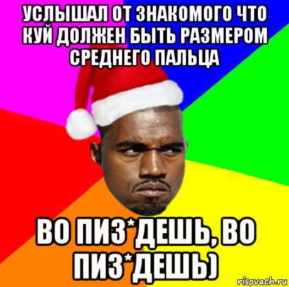 услышал от знакомого что куй должен быть размером среднего пальца во пиз*дешь, во пиз*дешь), Мем  Злой Негр