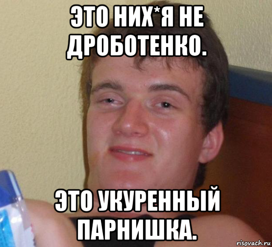 это них*я не дроботенко. это укуренный парнишка., Мем 10 guy (Stoner Stanley really high guy укуренный парень)