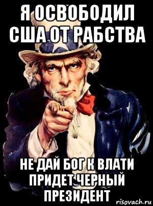 я освободил сша от рабства не дай бог к влати придет черный президент, Мем а ты