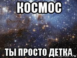 космос ты просто детка, Мем  афигенно